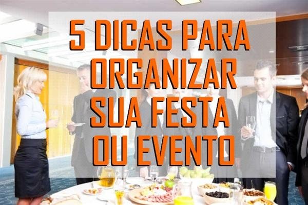 5 dicas de Como Organizar um Evento ou Festa